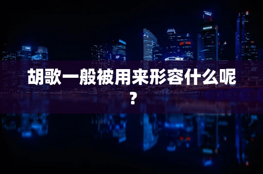 胡歌一般被用来形容什么呢？