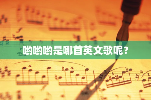 哟哟哟是哪首英文歌呢？