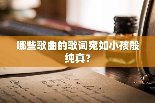 哪些歌曲的歌词宛如小孩般纯真？