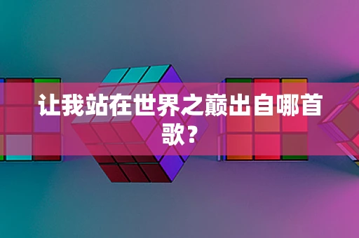 让我站在世界之巅出自哪首歌？