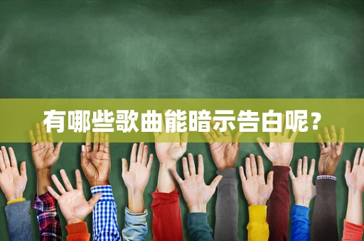 有哪些歌曲能暗示告白呢？