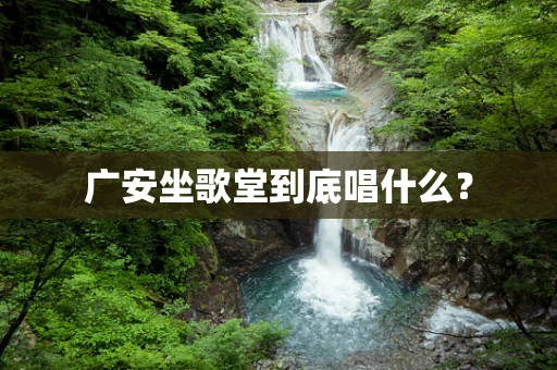广安坐歌堂到底唱什么？