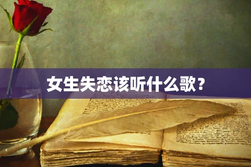 女生失恋该听什么歌？