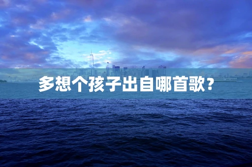 多想个孩子出自哪首歌？