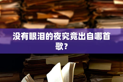 没有眼泪的夜究竟出自哪首歌？