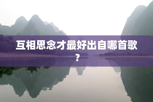 互相思念才最好出自哪首歌？