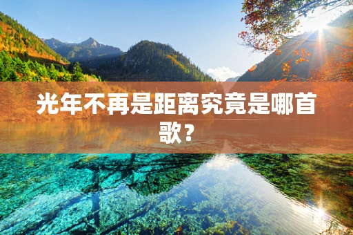 光年不再是距离究竟是哪首歌？