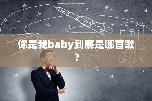 你是我baby到底是哪首歌？