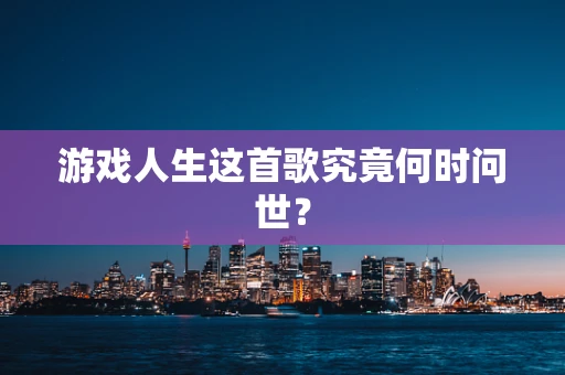 游戏人生这首歌究竟何时问世？