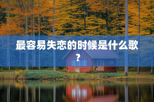 最容易失恋的时候是什么歌？