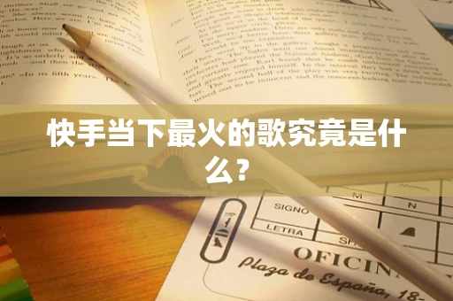 快手当下最火的歌究竟是什么？
