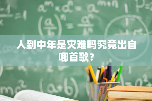 人到中年是灾难吗究竟出自哪首歌？