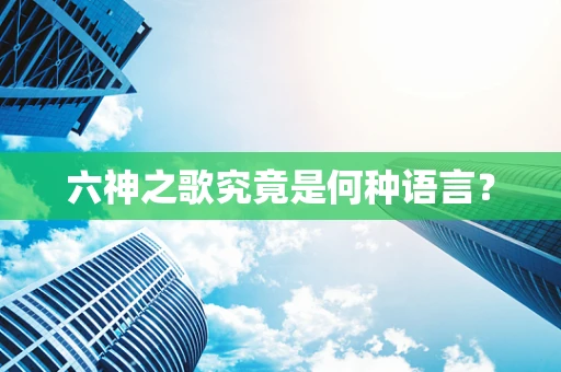 六神之歌究竟是何种语言？