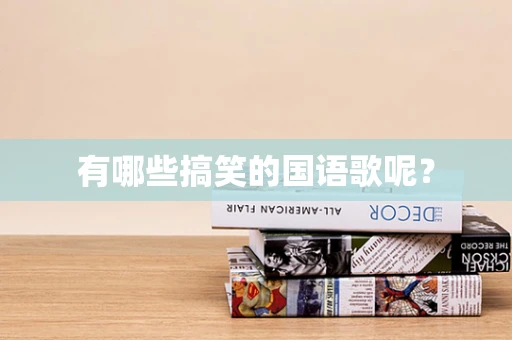 有哪些搞笑的国语歌呢？