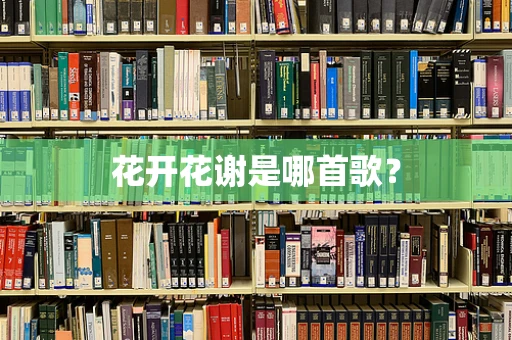 花开花谢是哪首歌？