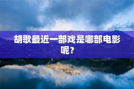 胡歌最近一部戏是哪部电影呢？