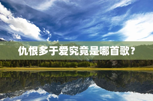 仇恨多于爱究竟是哪首歌？