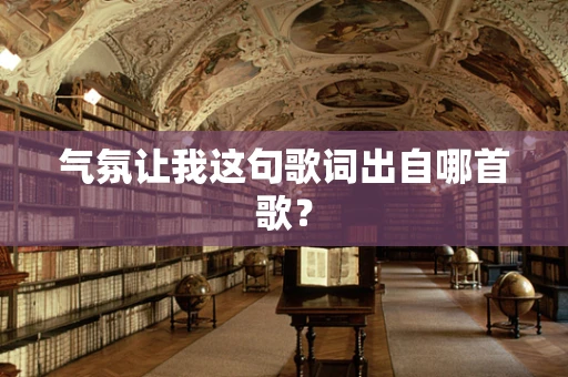 气氛让我这句歌词出自哪首歌？