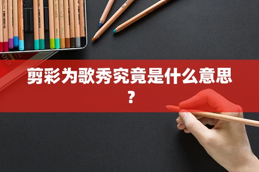 剪彩为歌秀究竟是什么意思？