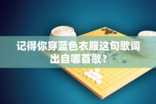 记得你穿蓝色衣服这句歌词出自哪首歌？
