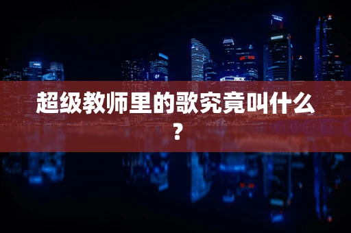 超级教师里的歌究竟叫什么？