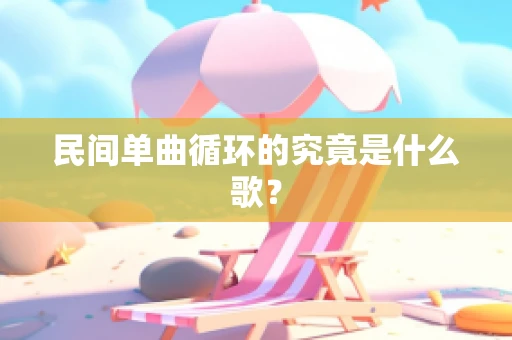 民间单曲循环的究竟是什么歌？