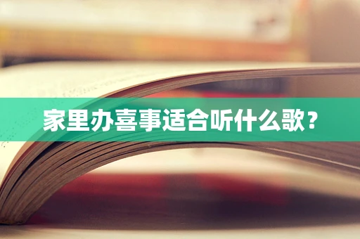 家里办喜事适合听什么歌？