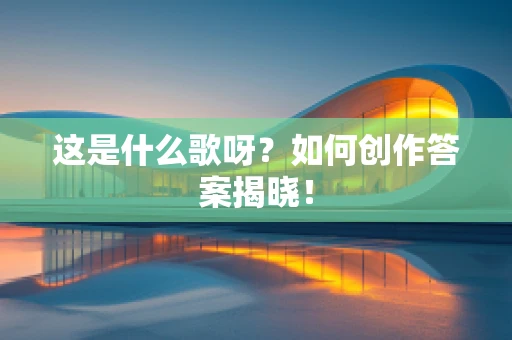 这是什么歌呀？如何创作答案揭晓！