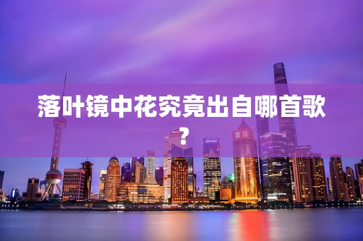 落叶镜中花究竟出自哪首歌？
