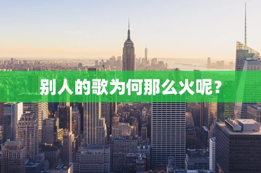 别人的歌为何那么火呢？