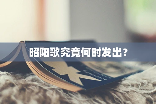 昭阳歌究竟何时发出？