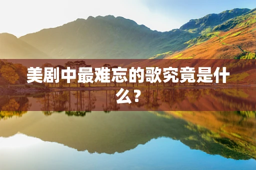 美剧中最难忘的歌究竟是什么？