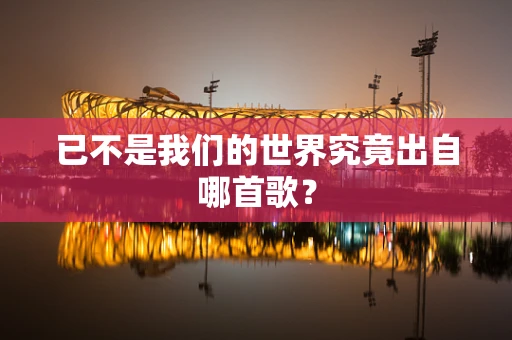 已不是我们的世界究竟出自哪首歌？