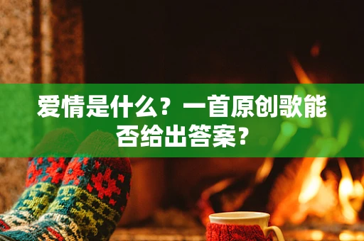 爱情是什么？一首原创歌能否给出答案？