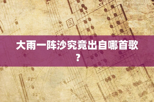 大雨一阵沙究竟出自哪首歌？
