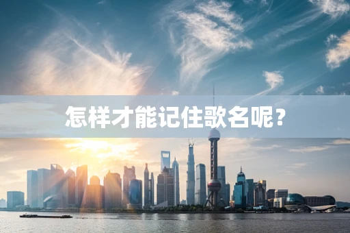 怎样才能记住歌名呢？