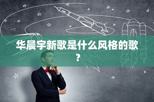 华晨宇新歌是什么风格的歌？