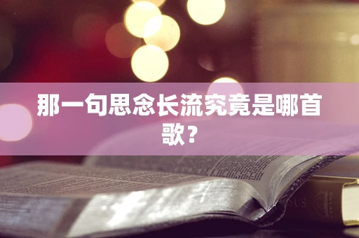 那一句思念长流究竟是哪首歌？
