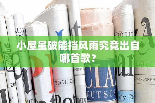 小屋虽破能挡风雨究竟出自哪首歌？