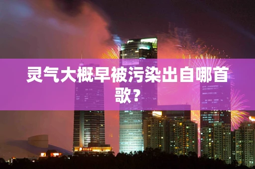 灵气大概早被污染出自哪首歌？