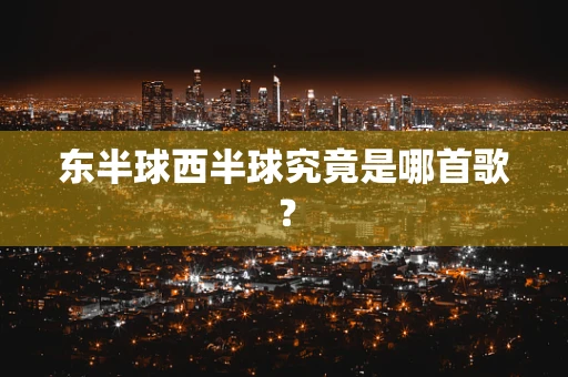 东半球西半球究竟是哪首歌？
