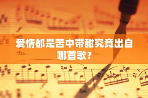 爱情都是苦中带甜究竟出自哪首歌？