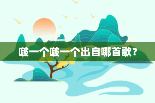 啵一个啵一个出自哪首歌？
