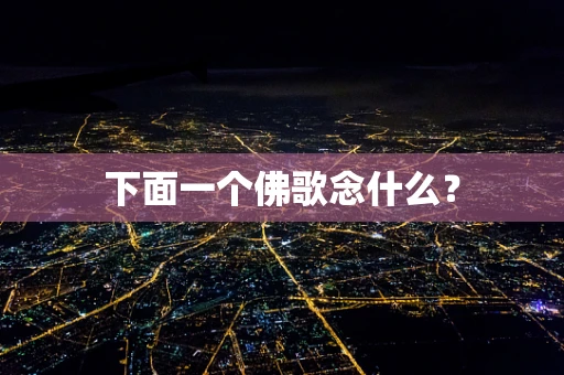 下面一个佛歌念什么？