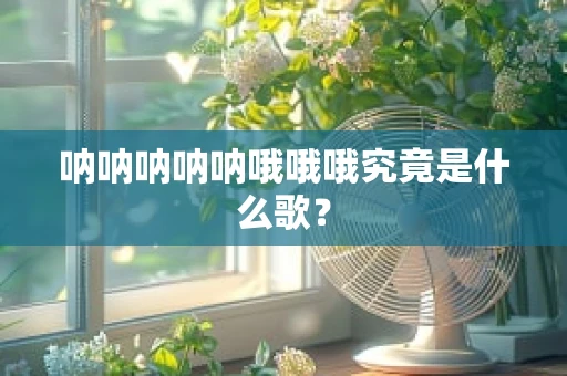 呐呐呐呐呐哦哦哦究竟是什么歌？