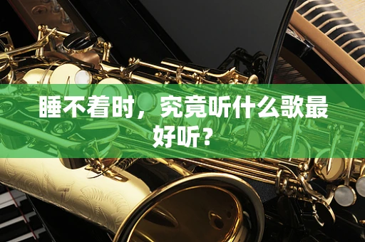 睡不着时，究竟听什么歌最好听？