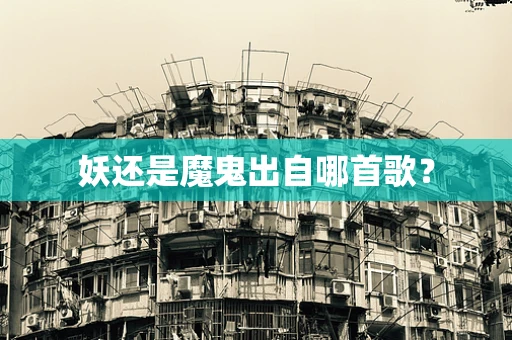 妖还是魔鬼出自哪首歌？
