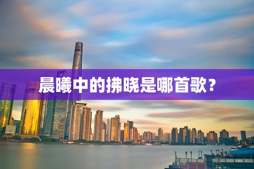 晨曦中的拂晓是哪首歌？