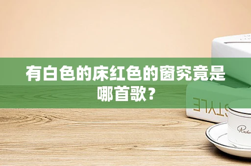 有白色的床红色的窗究竟是哪首歌？