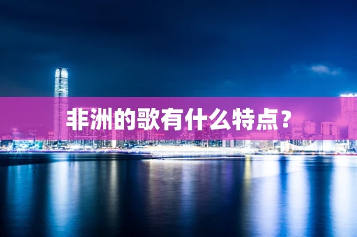 非洲的歌有什么特点？